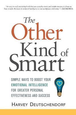 The Other Kind of Smart: Simple Ways to Boost Your Emotional Intelligence for Greater Personal Effectiveness and Success - Harvey Deutschendorf - cover