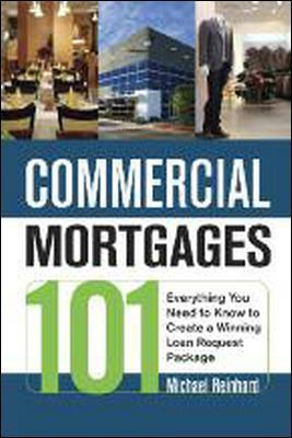 Commercial Mortgages 101: Everything You Need to Know to Create a Winning Loan Request Package - Michael Reinhard - cover
