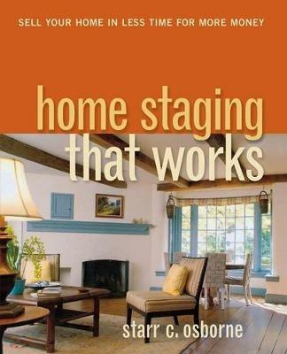 Home Staging That Works: Sell Your Home in Less Time for More Money - Starr C. Osborne - cover