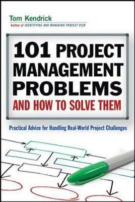 101 Project Management Problems and How to Solve Them: Practical Advice for Handling Real-World Project Challenges - Tom Kendrick - cover