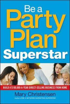 Be a Party Plan Superstar: Build a $100,000-a-Year Direct-Selling Business from Home - Mary Christensen - cover