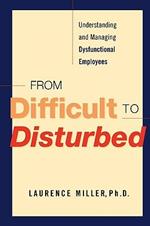 From Difficult to Disturbed: Understanding and Managing Dysfunctional Employees