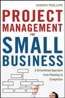 Project Management for Small Business: A Streamlined Approach from Planning to Completion - Joseph Phillips - cover