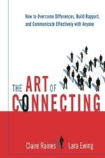 The Art of Connecting: How to Overcome Differences, Build Rapport, and Communicate Effectively with Anyone