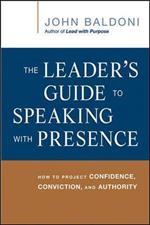 The Leader's Guide to Speaking with Presence: How to Project Confidence, Conviction, and Authority