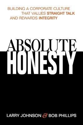 Absolute Honesty: Building a Corporate Culture That Values Straight Talk and Rewards Integrity - Larry Johnson,Bob Phillips - cover