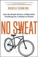 No Sweat: How the Simple Science of Motivation Can Bring You a Lifetime of Fitness - Michelle Segar - cover