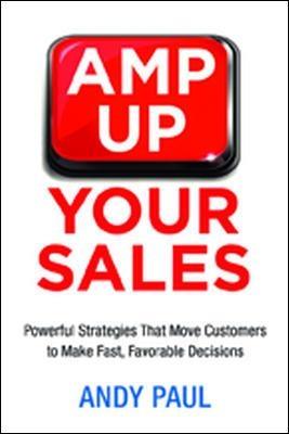 Amp Up Your Sales: Powerful Strategies That Move Customers to Make Fast, Favorable Decisions - Andy Paul - cover