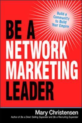 Be a Network Marketing Leader: Build a Community to Build Your Empire - Mary Christensen - cover