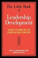 The Little Book of Leadership Development: 50 Ways to Bring Out the Leader in Every Employee
