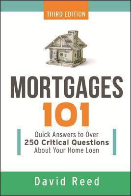 Mortgages 101: Quick Answers to Over 250 Critical Questions About Your Home Loan - David Reed - cover
