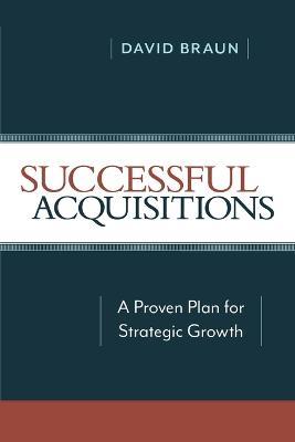 Successful Acquisitions: A Proven Plan for Strategic Growth - David Braun - cover