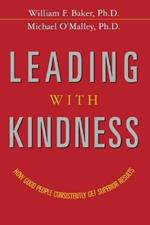 Leading with Kindness: How Good People Consistently Get Superior Results