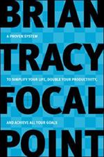 Focal Point: A Proven System to Simplify Your Life, Double Your Productivity, and Achieve All Your Goals