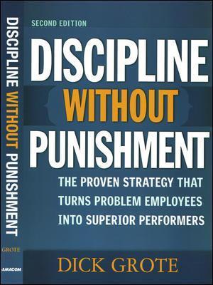 Discipline Without Punishment: The Proven Strategy That Turns Problem Employees into Superior Performers - Dick Grote - cover