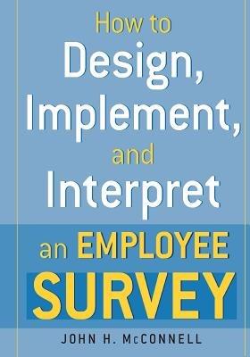How to Design, Implement, and Interpret and Employee Survey - John McConnell - cover