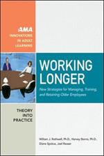 Working Longer: New Strategies for Managing, Training, and Retaining Older Employees