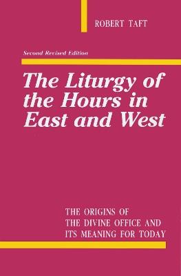 The Liturgy Of The Hours In East And West - Robert Taft - cover
