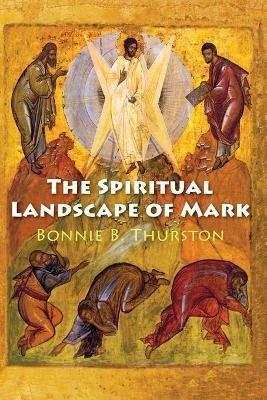 The Spiritual Landscape of Mark - Bonnie B. Thurston - cover