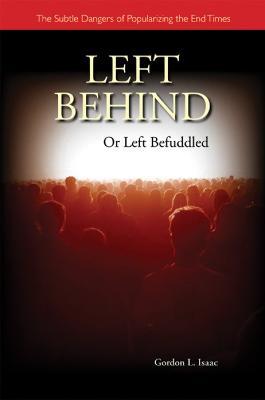 Left Behind or Left Befuddled: The Subtle Dangers of Popularizing the End Times - Gordon Isaac - cover
