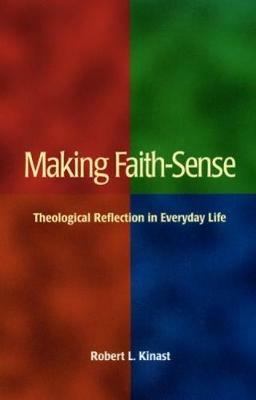 Making Faith-Sense: Theological Reflection in Everyday Life - Robert L. Kinast - cover