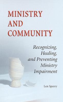 Ministry And Community: Recognizing, Healing, and Preventing Ministry Impairment - Len Sperry - cover