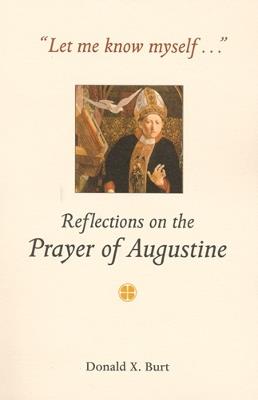 Let Me Know Myself...: Reflections on the Prayer of Augustine - Donald X. Burt - cover