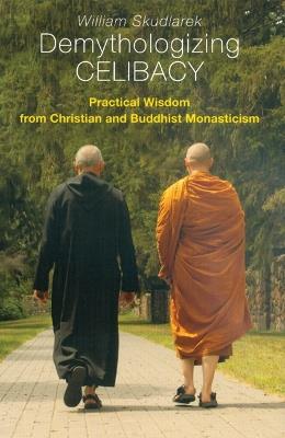 Demythologizing Celibacy: Practical Wisdom from Christian and Buddhist Monasticism - William Skudlarek - cover