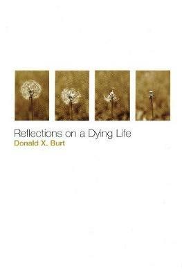 Reflections on a Dying Life - Donald X. Burt - cover