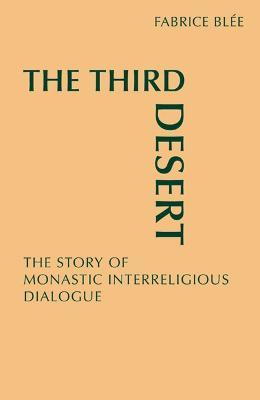 The Third Desert: The Story of Monastic Interreligious Dialogue - Fabrice Blee - cover