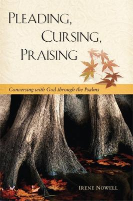 Pleading, Cursing, Praising: Conversing with God through the Psalms - Irene Nowell - cover