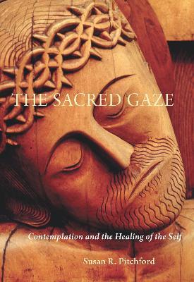 The Sacred Gaze: Contemplation and the Healing of the Self - Susan R. Pitchford - cover