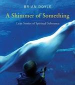 A Shimmer of Something: Lean Stories of Spiritual Substance