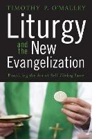 Liturgy and the New Evangelization: Practicing the Art of Self-Giving Love - Timothy P. O'Malley - cover