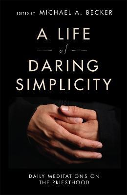 A Life of Daring Simplicity: Daily Meditations on the Priesthood - cover
