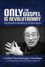 Only the Gospel is Revolutionary: The Church in the Reform of Pope Francis