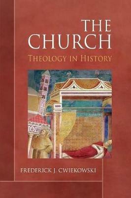 The Church: Theology in History - Frederick J Cwiekowski - cover