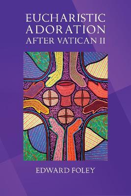 Eucharistic Adoration after Vatican II - Edward Foley - cover