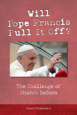 Will Pope Francis Pull It Off?: The Challenge of Church Reform - Rocco D'Ambrosio - cover