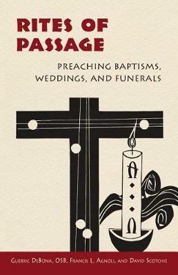 Rites of Passage: Preaching Baptisms, Weddings, and Funerals - Guerric Debona,Francis Agnoli,David Scotchie - cover