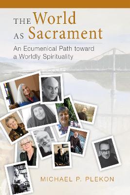 The World as Sacrament: An Ecumenical Path toward a Worldly Spirituality - Michael P Plekon - cover