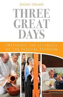 Three Great Days: Preparing the Liturgies of the Paschal Triduum - Jeremy Helmes - cover