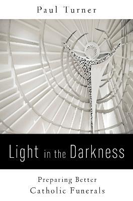 Light in the Darkness: Preparing Better Catholic Funerals - Paul Turner - cover