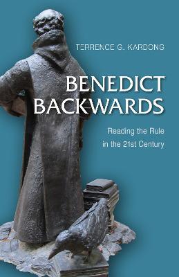 Benedict Backwards: Reading the Rule in the Twenty-First Century - Terrence G. Kardong - cover