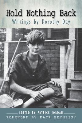 Hold Nothing Back: Writings by Dorothy Day - Patrick Jordan - cover