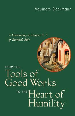 From the Tools of Good Works to the Heart of Humility: A Commentary on Chapters 4-7 of Benedict's Rule - Aquinata Boeckmann - cover