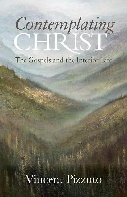 Contemplating Christ: The Gospels and the Interior Life - Vincent A Pizzuto - cover
