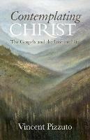 Contemplating Christ: The Gospels and the Interior Life - Vincent A Pizzuto - cover