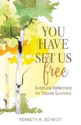 You Have Set Us Free: Scriptural Reflections for Trauma Survivors - Kenneth W. Schmidt - cover