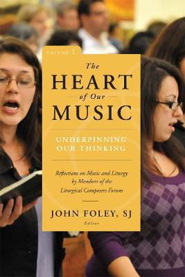 The Heart of Our Music: Underpinning Our Thinking: Reflections on Music and Liturgy by Members of the Liturgical Composers Forum - cover